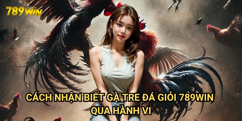 Cách nhận biết gà tre đá giỏi 789win: Hướng dẫn từ A-Z 3 Cách nhận biết gà tre đá giỏi 789win qua hành vi